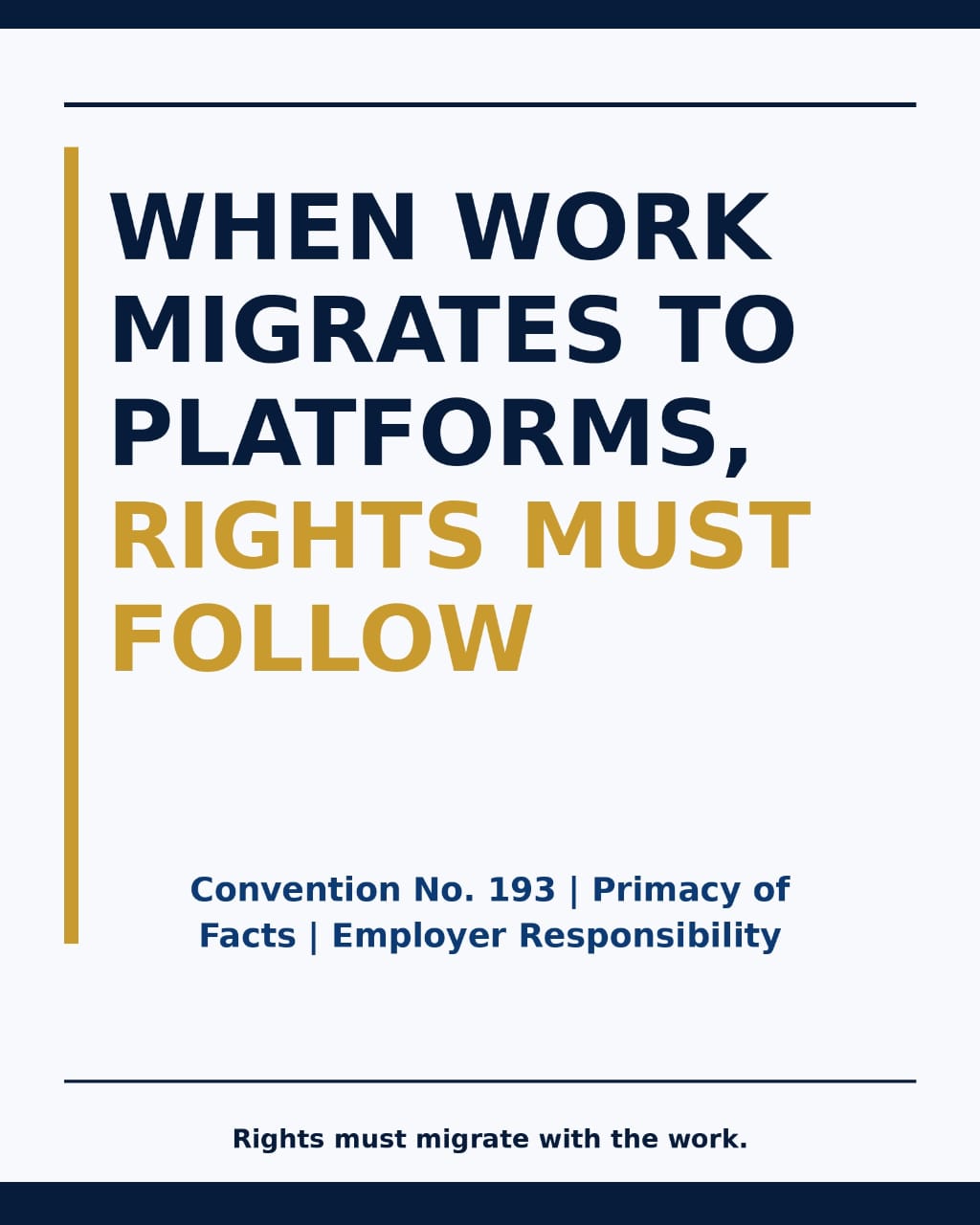 WHEN WORK MIGRATES TO PLATFORMS, RIGHTS MUST FOLLOW: CONVENTION NO. 193, PRIMACY OF FACTS AND EMPLOYER RESPONSIBILITY WHEN WORK MIGRATES TO PLATFORMS, RIGHTS MUST FOLLOW: CONVENTION NO. 193, PRIMACY OF FACTS AND EMPLOYER RESPONSIBILITY